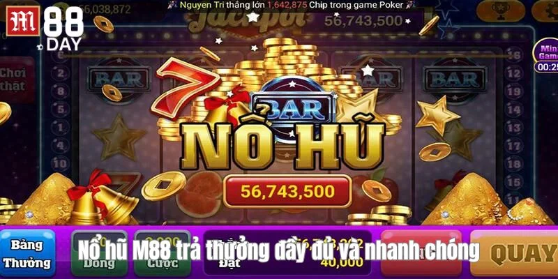 Nổ hũ M88 được nhiều người chơi yêu thích bởi dịch vụ trả thưởng uy tín.